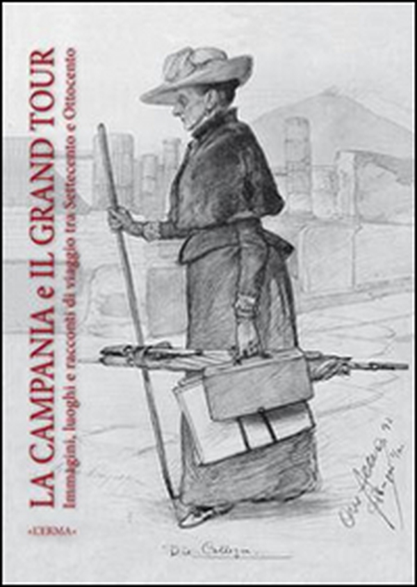 La Campania e il grand tour. Immagini luoghi e racconti di viaggio tra '700 e '800. Ediz. italiana, inglese, francese e spagnola - Librerie.coop