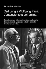 Carl Jung e Wolfgang Pauli. L'entanglement dell'anima. Come la mente e l'atomo si incontrano nella teoria della sincronicità. L'inconscio collettivo e i misteri della fisica - Librerie.coop