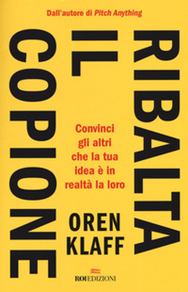 Ribalta il copione. Convinci gli altri che la tua idea è in realtà la loro - Librerie.coop Ribalta il copione. Convinci gli altri che la tua idea è in realtà la loro - Librerie.coop