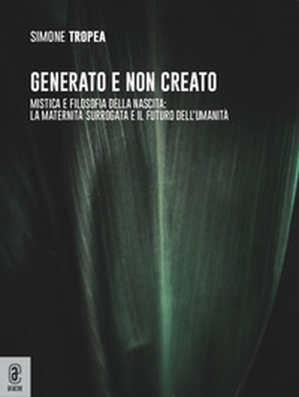 Generato e non creato. Mistica e filosofia della nascita: la maternità surrogata e il futuro dell'umanità - Librerie.coop Generato e non creato. Mistica e filosofia della nascita: la maternità surrogata e il futuro dell'umanità - Librerie.coop