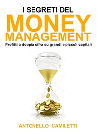 I segreti del money management. Profitti a doppia cifra su grandi e piccoli capitali - Librerie.coop