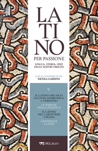 Il latino arcaico: da Livio Andronico a Terenzio. Le parole della politica. Il latino nel carattere umano. Giovenale e Livio - Librerie.coop