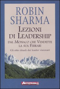 Lezioni di leadership dal monaco che vendette la sua Ferrari. Gli otto rituali dei leader visionari - Librerie.coop Lezioni di leadership dal monaco che vendette la sua Ferrari. Gli otto rituali dei leader visionari - Librerie.coop