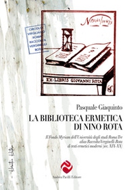 La biblioteca ermetica di Nino Rota. Il Fondo Myriam dell'Università degli studi Roma Tre alias Raccolta Verginelli-Rota di testi ermetici moderni (sec. XIX-XX) - Librerie.coop