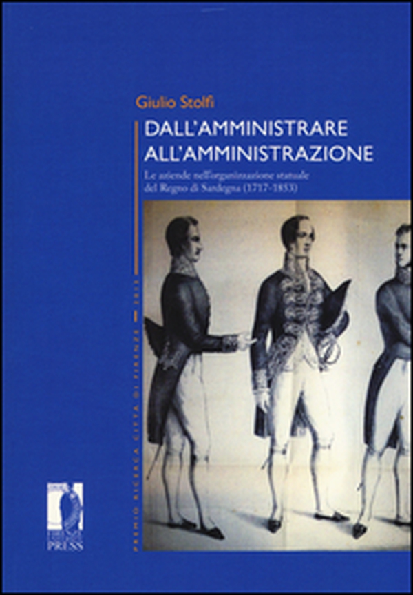 Dall'amministrare all'amministrazione. Le aziende nell'organizzazione statuale del Regno di Sardegna (1717-1853) - Librerie.coop