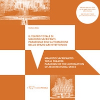 Il teatro totale di Maurizio Sacripanti. Paradigma dell'automazione dello spazio architettonico. Ediz. italiana e inglese - Librerie.coop
