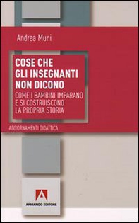Cose che gli insegnanti non dicono. Come i bambini imparano e si costruiscono la propria storia - Librerie.coop