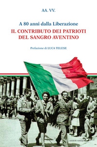 A 80 anni dalla liberazione. Il contributo dei patrioti del Sangro Aventino - Librerie.coop A 80 anni dalla liberazione. Il contributo dei patrioti del Sangro Aventino - Librerie.coop
