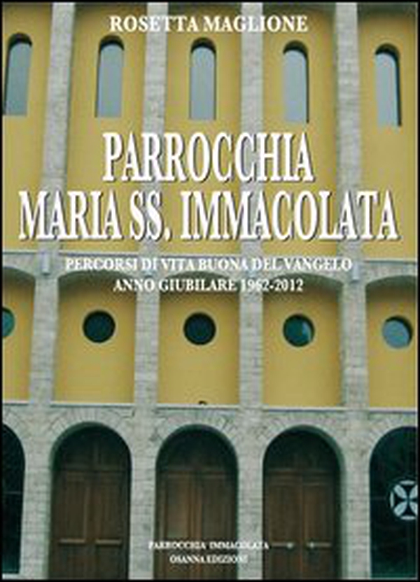 Parrocchia Maria SS. Immacolata. Percorsi di vita buona del Vangelo. Anno Giubilare 1962-2012 - Librerie.coop Parrocchia Maria SS. Immacolata. Percorsi di vita buona del Vangelo. Anno Giubilare 1962-2012 - Librerie.coop