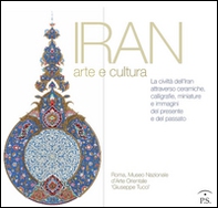 Iran arte e cultura. La civiltà dell'Iran attraverso ceramiche, calligrafie, miniature e immagini del presente e del passato - Librerie.coop