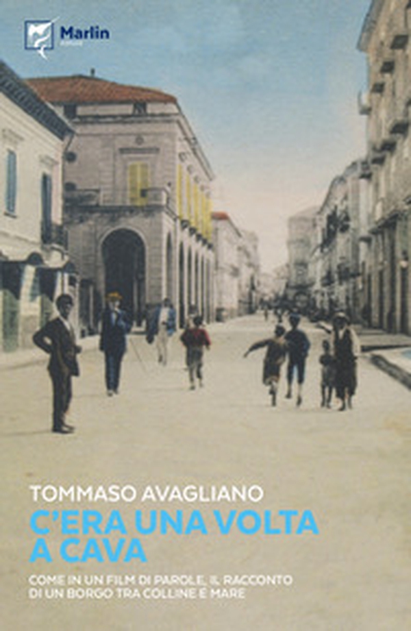 C'era una volta a Cava. Come in un film di parole, il racconto di un borgo tra colline e mare - Librerie.coop C'era una volta a Cava. Come in un film di parole, il racconto di un borgo tra colline e mare - Librerie.coop