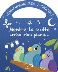 Mentre la notte arriva pian piano... Ninnenanne per i piccoli - Librerie.coop Mentre la notte arriva pian piano... Ninnenanne per i piccoli - Librerie.coop