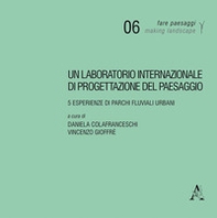 Un laboratorio internazionale di progettazione del paesaggio. 5 esperienze di parchi fluviali urbani - Librerie.coop