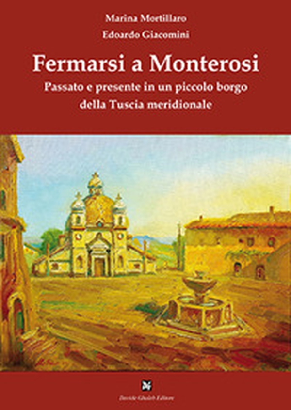 Fermarsi a Monterosi. Passato e presente in un piccolo borgo della Tuscia meridionale - Librerie.coop Fermarsi a Monterosi. Passato e presente in un piccolo borgo della Tuscia meridionale - Librerie.coop