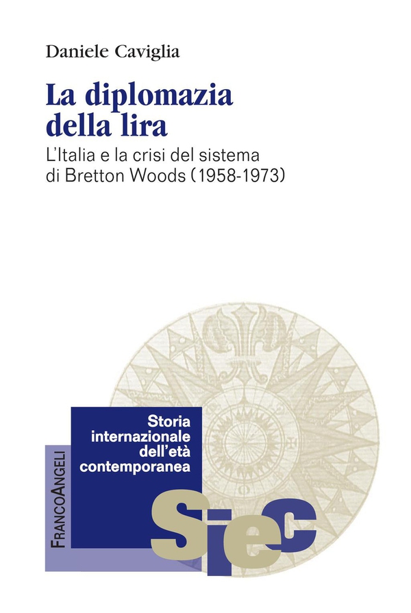 La diplomazia della lira. L'Italia e la crisi del sistema di Bretton Woods (1958-1973) - Librerie.coop La diplomazia della lira. L'Italia e la crisi del sistema di Bretton Woods (1958-1973) - Librerie.coop