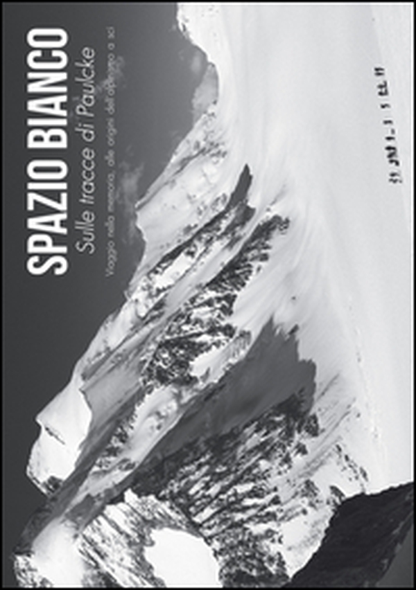 Spazio Bianco. Sulle tracce di Paulcke. Viaggio nella memoria, alle origini dell'alpinismo a sci - Librerie.coop Spazio Bianco. Sulle tracce di Paulcke. Viaggio nella memoria, alle origini dell'alpinismo a sci - Librerie.coop