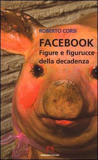 Facebook. Figure e figurucce della decadenza - Librerie.coop