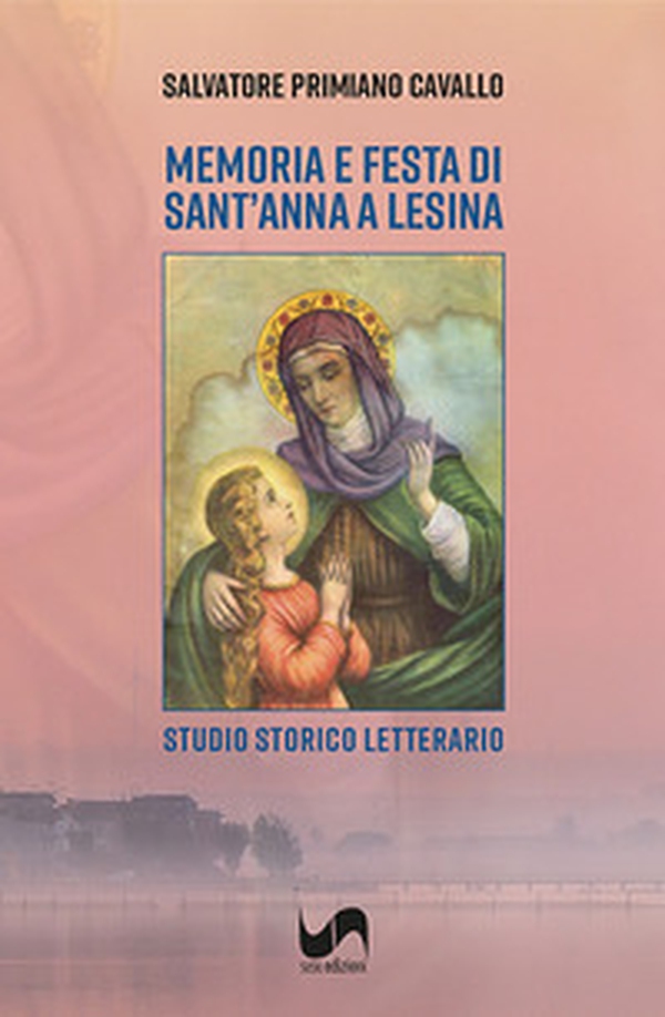 Memoria e festa di Sant'Anna a Lesina. Studio storico letterario - Librerie.coop