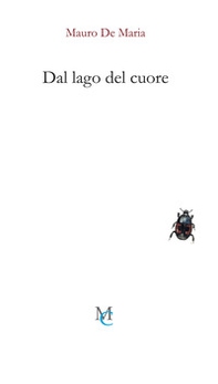 Dal lago del cuore. Cinquantasei tersicoree tre sonetti e una strofa in sesta rima - Librerie.coop