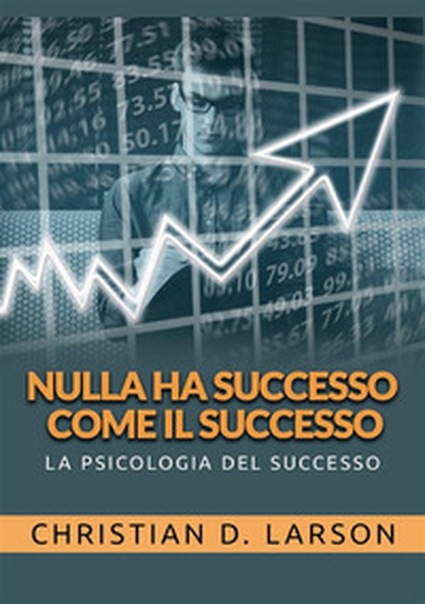 Nulla ha successo come il successo. La psicologia del successo - Librerie.coop Nulla ha successo come il successo. La psicologia del successo - Librerie.coop