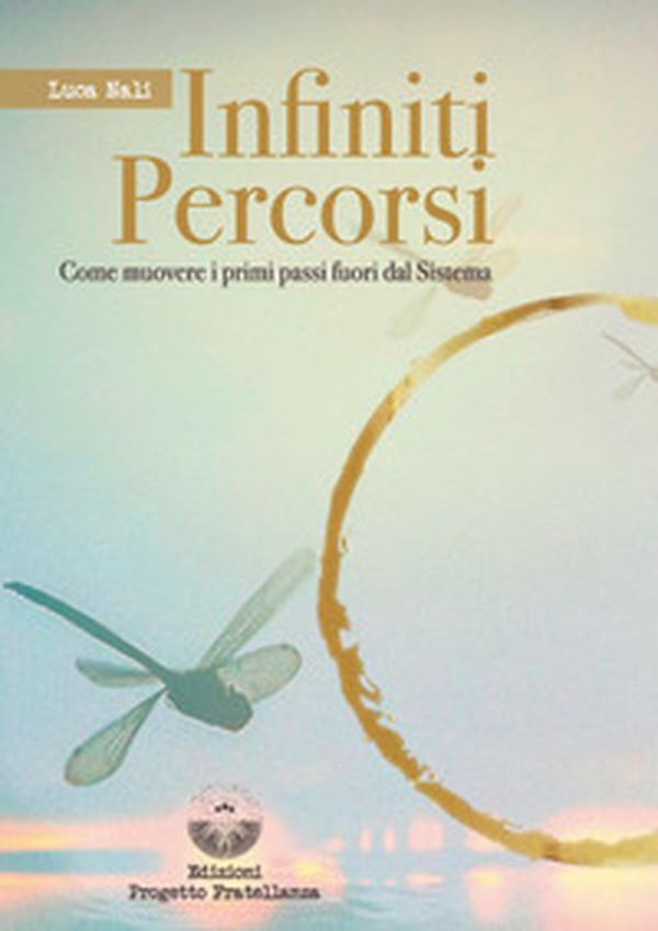 Infiniti percorsi. Come muovere i primi passi fuori dal sistema - Librerie.coop Infiniti percorsi. Come muovere i primi passi fuori dal sistema - Librerie.coop