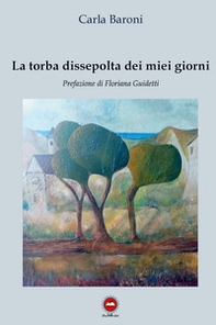 La torba dissepolta dei miei giorni - Librerie.coop
