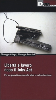 Libertà e lavoro dopo il Jobs Act. Per un garantismo sociale oltre la subordinazione - Librerie.coop Libertà e lavoro dopo il Jobs Act. Per un garantismo sociale oltre la subordinazione - Librerie.coop