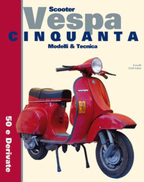 Scooter Vespa Cinquanta. Modelli & Tecnica. 50 e derivate - Librerie.coop