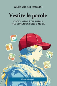 Vestire le parole. Codici visivi e culturali tra comunicazione e moda - Librerie.coop