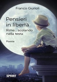 Pensieri in libertà. Rime... scolando nella testa - Librerie.coop