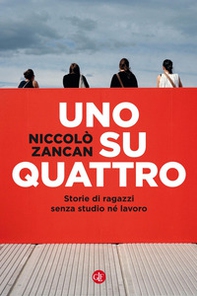 Uno su quattro. Storie di ragazzi senza studio né lavoro - Librerie.coop