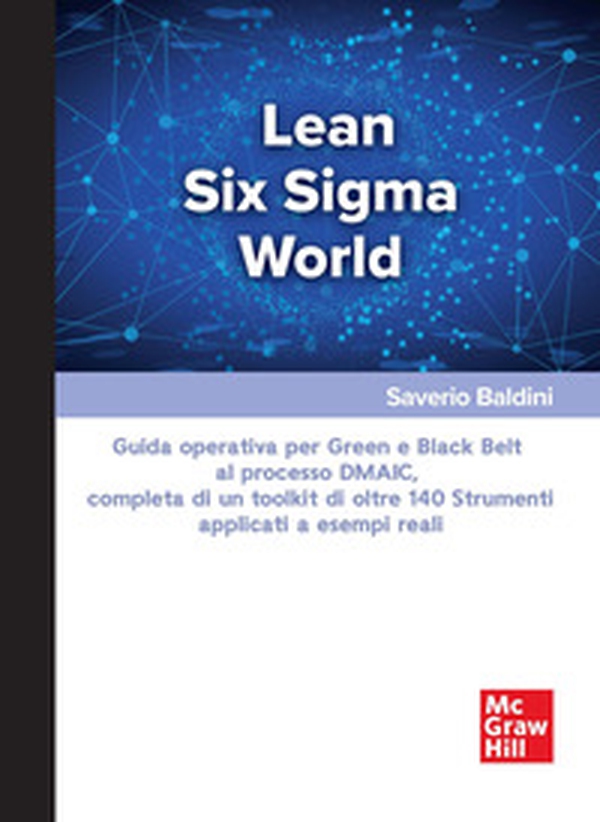 Lean Six Sigma World. Guida operativa per Green e Black Belt al processo DMAIC, completa di un toolkit di oltre 140 strumenti applicati a esempi reali - Librerie.coop