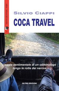 Coca travel. Viaggio sentimentale di un criminologo lungo le rotte dei narcos - Librerie.coop