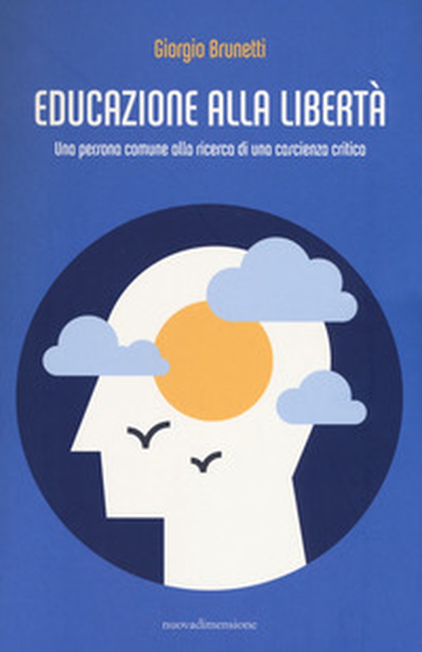Educazione alla libertà. Una persona comune alla ricerca di una coscienza critica - Librerie.coop Educazione alla libertà. Una persona comune alla ricerca di una coscienza critica - Librerie.coop