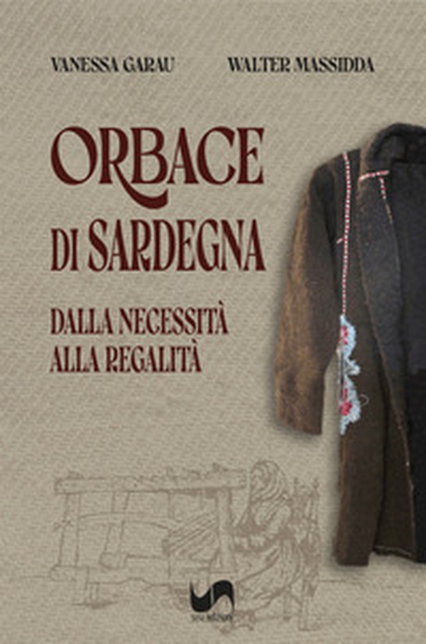 Orbace di Sardegna. Dalla necessità alla regalità - Librerie.coop