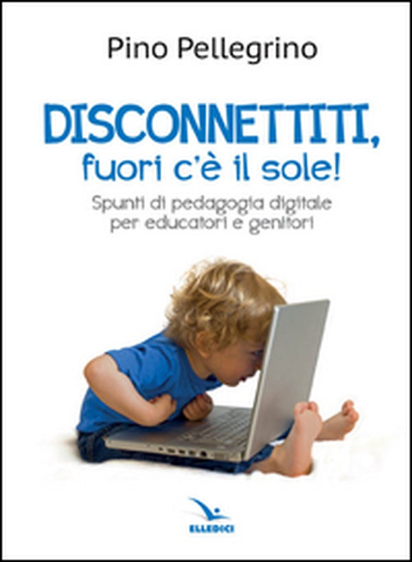 Disconnettiti! Fuori c'è il sole. Spunti di pedagogia digitale - Librerie.coop Disconnettiti! Fuori c'è il sole. Spunti di pedagogia digitale - Librerie.coop