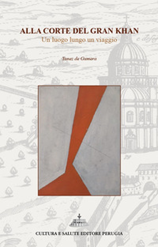 Alla corte del Gran Khan. Un luogo lungo un viaggio - Librerie.coop