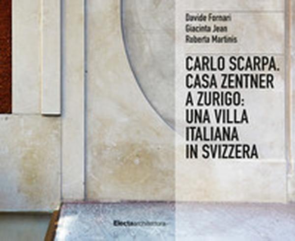Carlo Scarpa. Casa Zentner a Zurigo: una villa italiana in Svizzera - Librerie.coop Carlo Scarpa. Casa Zentner a Zurigo: una villa italiana in Svizzera - Librerie.coop