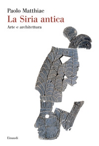 La Siria antica. Arte e architettura - Librerie.coop La Siria antica. Arte e architettura - Librerie.coop