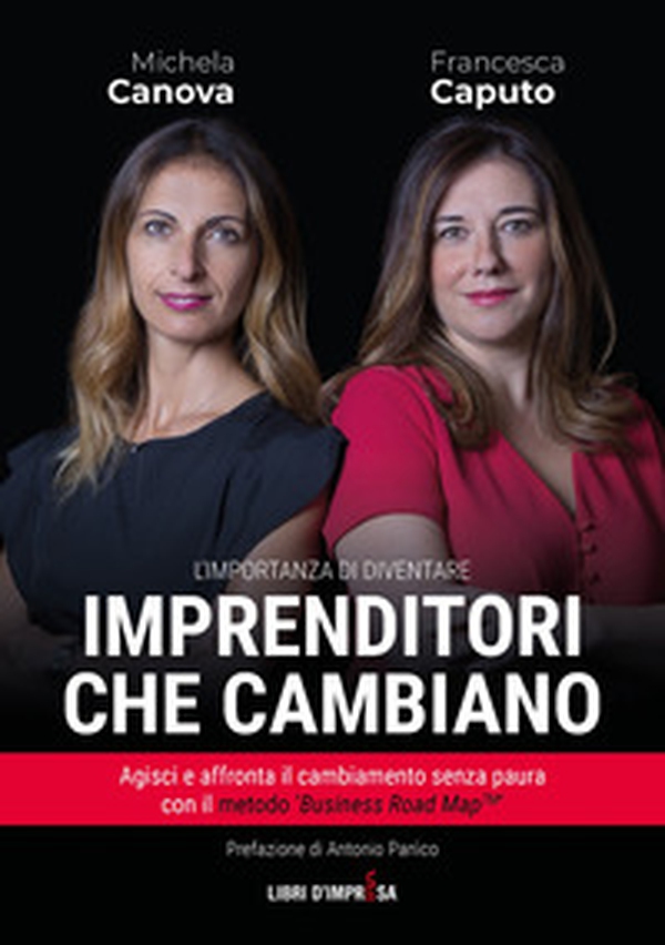 Imprenditori che cambiano. Agisci e affronta il cambiamento senza paura con il metodo «Business Road Map» - Librerie.coop Imprenditori che cambiano. Agisci e affronta il cambiamento senza paura con il metodo «Business Road Map» - Librerie.coop