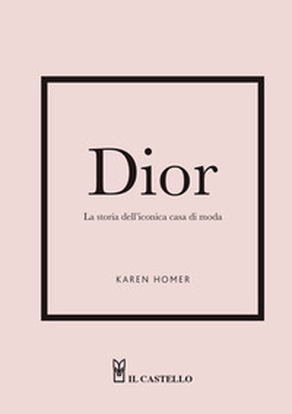 Dior. La storia dell'iconica casa di moda - Librerie.coop Dior. La storia dell'iconica casa di moda - Librerie.coop