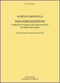 Aurelio Amendola. Dialoghi silenziosi. I ritratti di Aurelio, le scelte di Santo, le opere degli amici - Librerie.coop