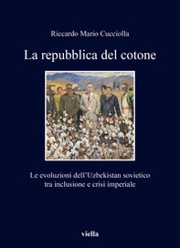 La repubblica del cotone. Le evoluzioni dell'Uzbekistan sovietico tra inclusione e crisi imperiale - Librerie.coop