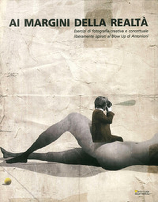 Ai margini della realtà. Esercizi di fotografia creativa e concettuale liberamente ispirati al «Blow Up» di Antonioni - Librerie.coop Ai margini della realtà. Esercizi di fotografia creativa e concettuale liberamente ispirati al «Blow Up» di Antonioni - Librerie.coop