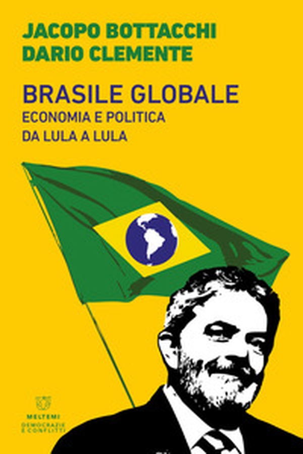 Brasile globale. Economia e politica da Lula a Lula - Librerie.coop