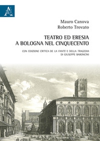 Teatro ed eresia a Bologna nel Cinquecento. Con edizione critica della Tragedia e de La fante di Giuseppe Baroncini - Librerie.coop