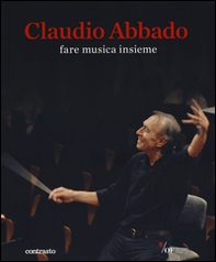 Claudio Abbado. Fare musica insieme. Catalogo della mostra (28 marzo-28 giugno 2015) - Librerie.coop