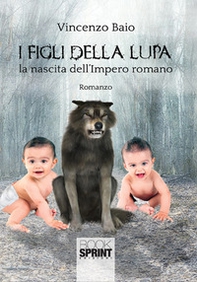 I figli della lupa. La nascita dell'Impero romano - Librerie.coop