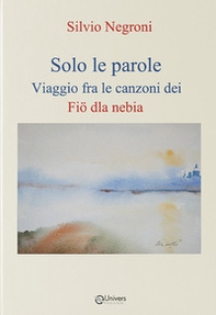 Solo le parole. Viaggio fra le canzoni dei Fiö dla nebia - Vol. 1 - Librerie.coop