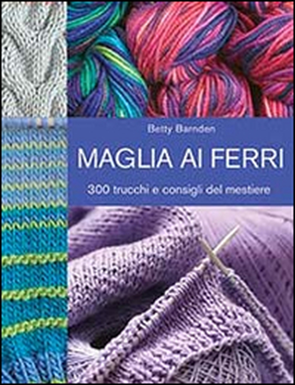 Maglia ai ferri. 300 trucchi e consigli del mestiere - Librerie.coop Maglia ai ferri. 300 trucchi e consigli del mestiere - Librerie.coop